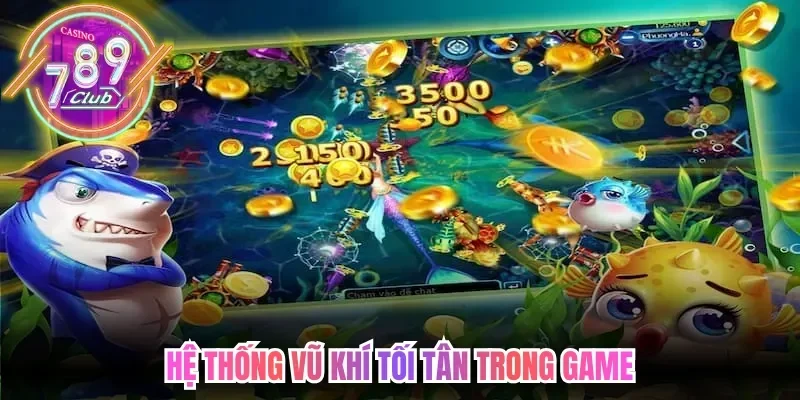 Bắn Cá H5 789Club – Săn Tìm Kho Báu Dưới Lòng Biển Sâu 3 789club Hệ thống vũ khí tối tân trong game