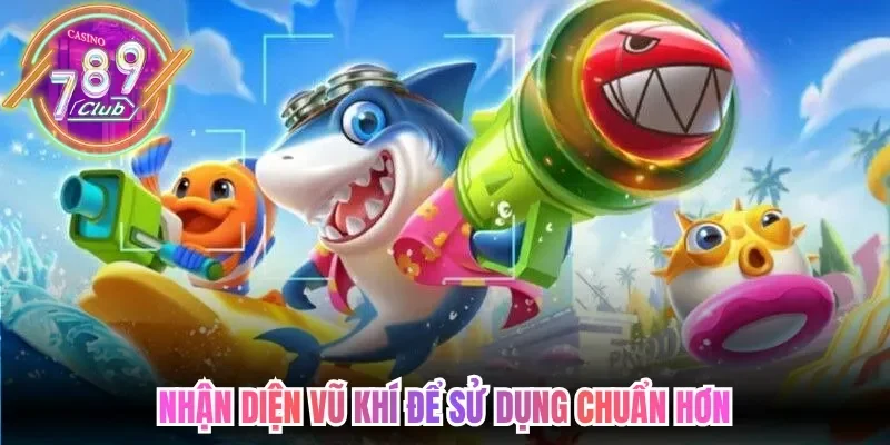 Bắn Cá Hoàng Kim 789Club – Đại Dương Săn Boss Xanh Chín 3 789club Nhận diện vũ khí để sử dụng chuẩn hơn