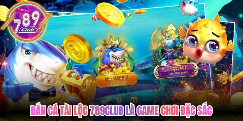 Bắn Cá Tài Lộc 789Club - Giải Trí Đổi Thưởng Xu Thế Mới 2 789club Bắn cá tài lộc 789club là game chơi đặc sắc