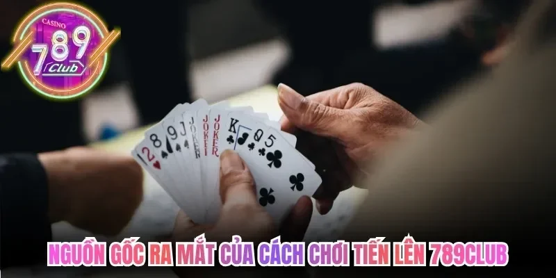 Cách Chơi Tiến Lên 789Club - Bí Quyết Xếp Bài Về Nhất 2 789club Nguồn gốc ra mắt của cách chơi tiến lên 789Club