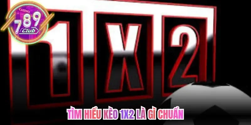 Kèo 1X2 Là Gì? Bí Quyết Chinh Phục Cược Châu Âu Chuẩn Xác 2 789club Tìm hiểu kèo 1x2 là gì chuẩn