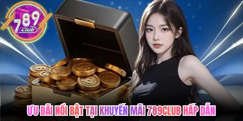 Khuyến Mãi 789club Hấp Dẫn Cùng Chuỗi Ưu Đãi Nổi Bật 1 789club Ưu đãi nổi bật tại khuyến mãi 789club hấp dẫn