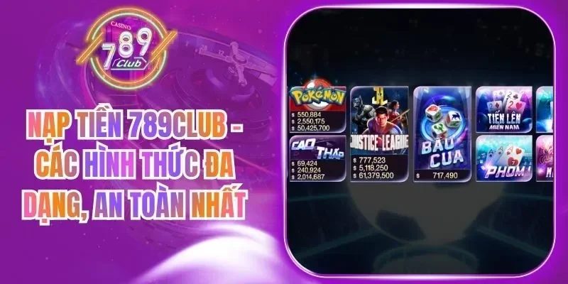 Nạp Tiền 789Club - Các Hình Thức Đa Dạng, An Toàn Nhất