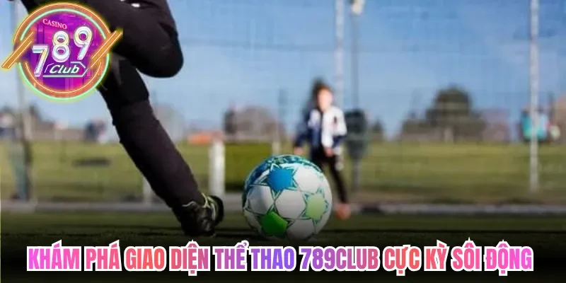Khám phá giao diện thể thao 789club trực tuyến cực kỳ sôi động 