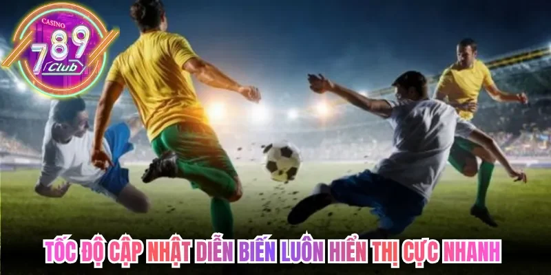 Tốc độ cập nhật diễn biến luôn hiển thị cực nhanh 